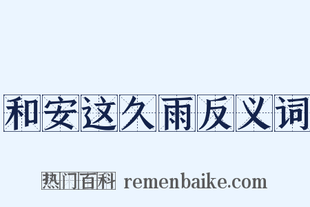 和安这久雨反义词是什么意思的图片